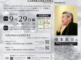 【公式イベント】株式会社スクウェア・エニックス・ホールディングス理事：橋本真司さんによるKYOTO CMEX 2021「第1回コンテンツクロスメディアセミナー『ゲーム業界の今後の可能性～ファイナルファンタジーシリーズを通して～（仮題）』」（2021/9/29水・定員100名・参加無料）参加者申込受付中！